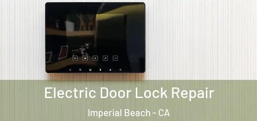  Electric Door Lock Repair Imperial Beach - CA