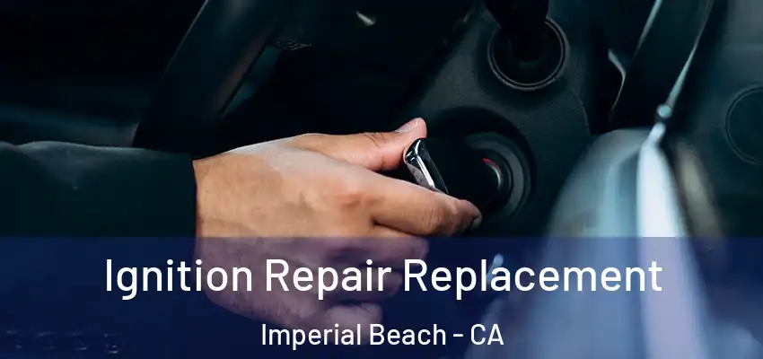  Ignition Repair Replacement Imperial Beach - CA